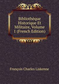 Bibliotheque Historique Et Militaire, Volume 1 (French Edition)