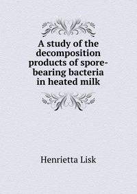 A study of the decomposition products of spore-bearing bacteria in heated milk