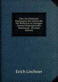 Uber Die Elliptische Polarisation Des Lichtes Bei Der Reflexion an Losungen Anomal Dispergierender Substanzen . (German Edition)