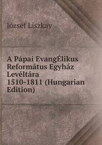A Papai EvangElikus Reformatus Egyhaz Leveltara 1510-1811 (Hungarian Edition)