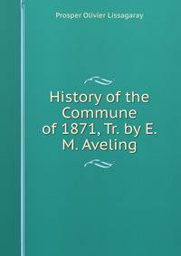 History of the Commune of 1871, Tr. by E.M. Aveling