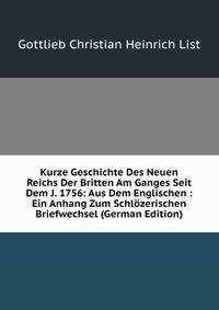 Kurze Geschichte Des Neuen Reichs Der Britten Am Ganges Seit Dem J. 1756: Aus Dem Englischen : Ein Anhang Zum Schlozerischen Briefwechsel (German Edition)