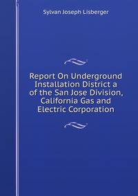 Report On Underground Installation District a of the San Jose Division, California Gas and Electric Corporation