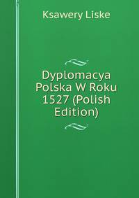 Dyplomacya Polska W Roku 1527 (Polish Edition)