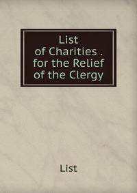 List of Charities . for the Relief of the Clergy