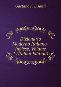 Dizionario Moderno Italiano-Inglese, Volume 1 (Italian Edition)
