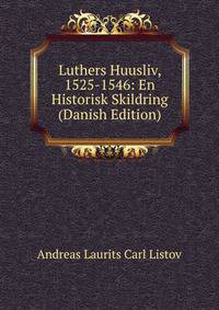 Luthers Huusliv, 1525-1546: En Historisk Skildring (Danish Edition)