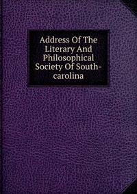 Address Of The Literary And Philosophical Society Of South-carolina