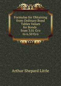 Formulae for Obtaining from Ordinary Bond Tables Values for Bonds . from 3.01 O/o to 6.50 O/o