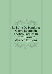 La Boite De Pandore; Opera Bouffe En 3 Actes. Paroles De Thre. Barriere (French Edition)