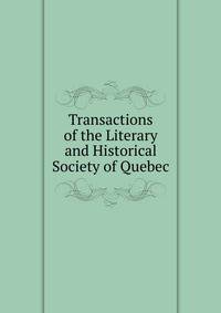 Transactions of the Literary and Historical Society of Quebec