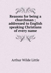 Reasons for being a churchman ; addressed to English speaking Christians of every name