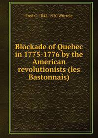 Blockade of Quebec in 1775-1776 by the American revolutionists (les Bastonnais)