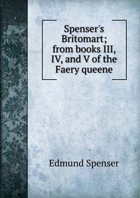 Spenser's Britomart; from books III, IV, and V of the Faery queene