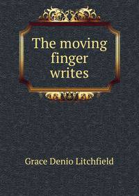 The moving finger writes