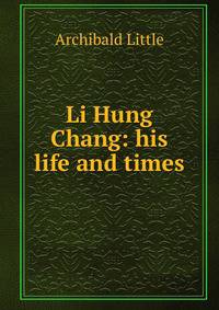 Li Hung Chang: his life and times