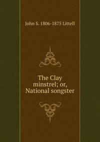 The Clay minstrel; or, National songster