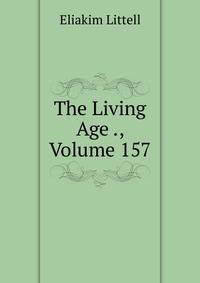 The Living Age ., Volume 157