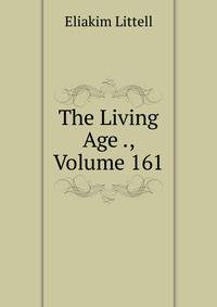 The Living Age ., Volume 161