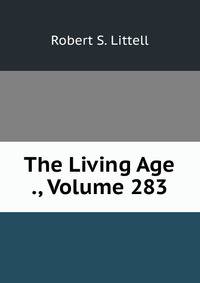 The Living Age ., Volume 283