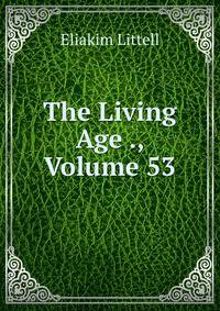 The Living Age ., Volume 53