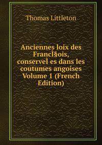 Anciennes loix des FrancI§ois, conserveI?es dans les coutumes angoises Volume 1 (French Edition)