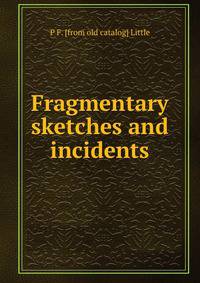 Fragmentary sketches and incidents