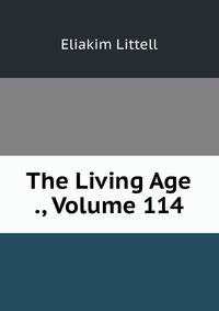 The Living Age ., Volume 114