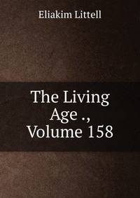 The Living Age ., Volume 158