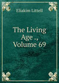 The Living Age ., Volume 69