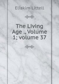 The Living Age ., Volume 1; volume 37
