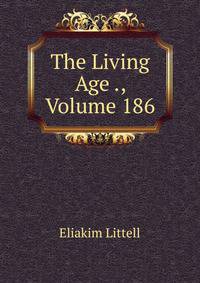 The Living Age ., Volume 186