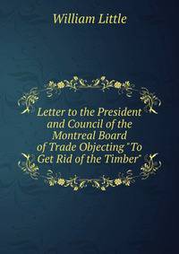 Letter to the President and Council of the Montreal Board of Trade Objecting "To Get Rid of the Timber"