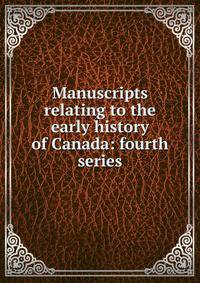 Manuscripts relating to the early history of Canada: fourth series