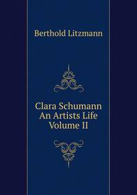 Clara Schumann An Artists Life Volume II