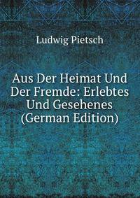 Aus Der Heimat Und Der Fremde: Erlebtes Und Gesehenes (German Edition)