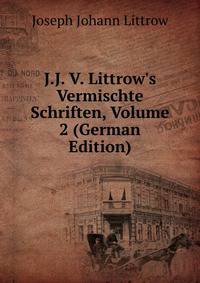 J.J. V. Littrow's Vermischte Schriften, Volume 2 (German Edition)