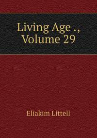 Living Age ., Volume 29