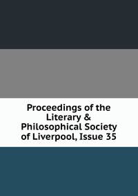 Proceedings of the Literary &amp; Philosophical Society of Liverpool, Issue 35