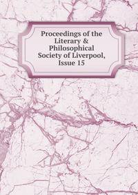 Proceedings of the Literary &amp; Philosophical Society of Liverpool, Issue 15