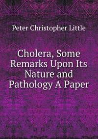 Cholera, Some Remarks Upon Its Nature and Pathology A Paper.
