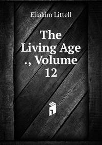 The Living Age ., Volume 12