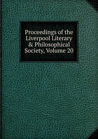 Proceedings of the Liverpool Literary &amp; Philosophical Society, Volume 20