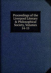 Proceedings of the Liverpool Literary &amp; Philosophical Society, Volumes 14-15