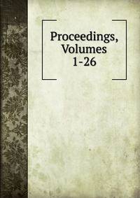 Proceedings, Volumes 1-26