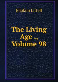The Living Age ., Volume 98