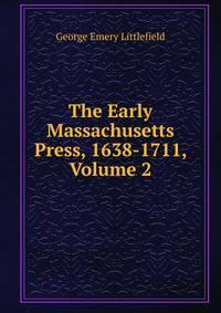 The Early Massachusetts Press, 1638-1711, Volume 2