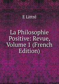 La Philosophie Positive: Revue, Volume 1 (French Edition)