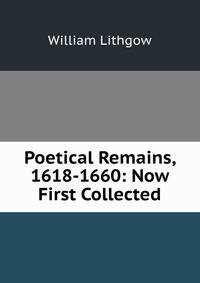 Poetical Remains, 1618-1660: Now First Collected