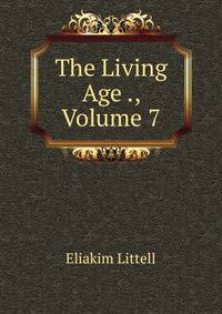 The Living Age ., Volume 7